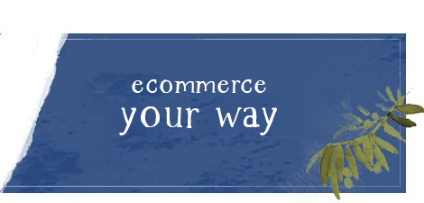 Ecommerce your way